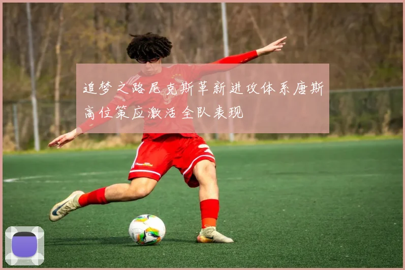 追梦之路尼克斯革新进攻体系唐斯高位策应激活全队表现