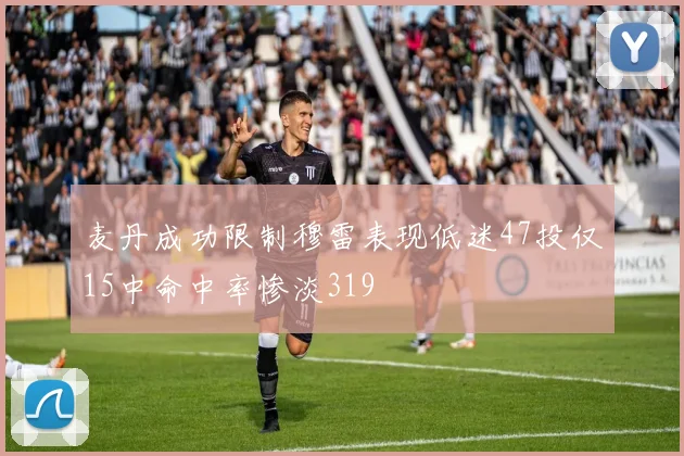 麦丹成功限制穆雷表现低迷47投仅15中命中率惨淡319